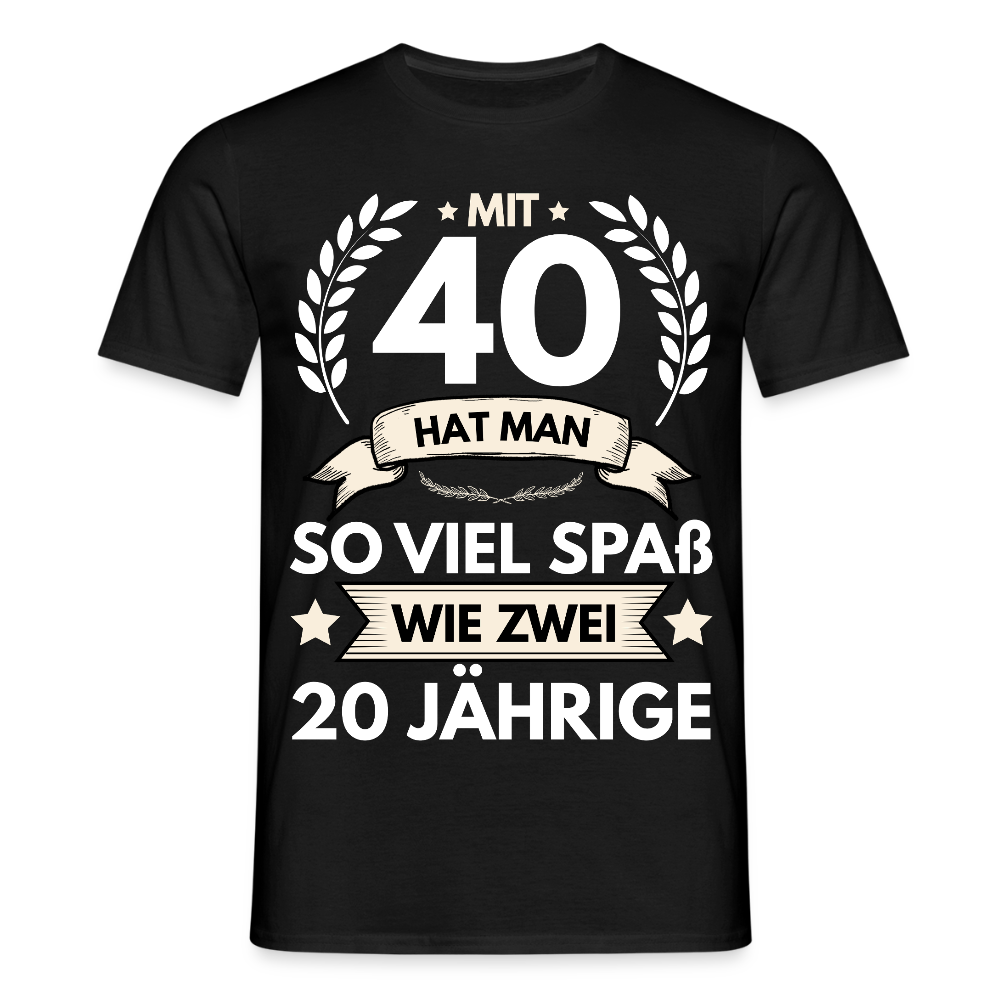Männer T-Shirt "Mit 40 hat man so viel Spaß wie zwei 20 Jährige" - Schwarz