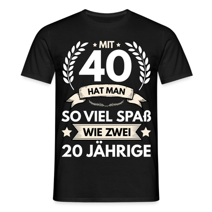 Männer T-Shirt "Mit 40 hat man so viel Spaß wie zwei 20 Jährige" - Schwarz