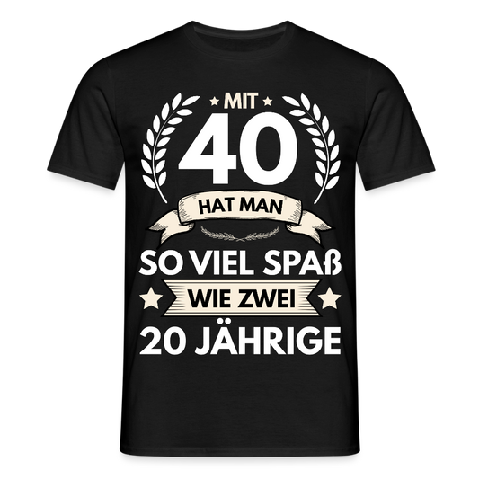 Männer T-Shirt "Mit 40 hat man so viel Spaß wie zwei 20 Jährige" - Schwarz