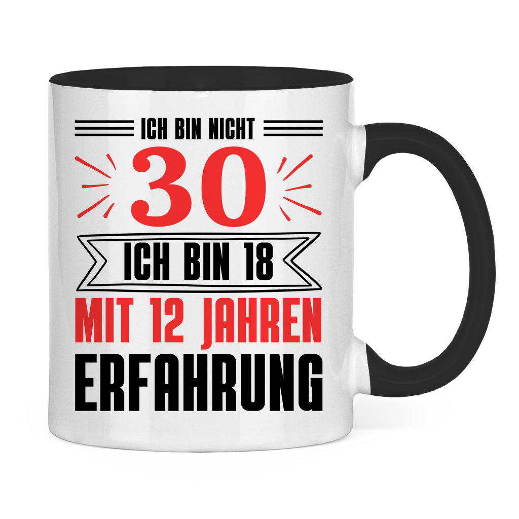 Tasse "Ich bin nicht 30 - Ich bin 18 mit 12 Jahren Erfahrung"