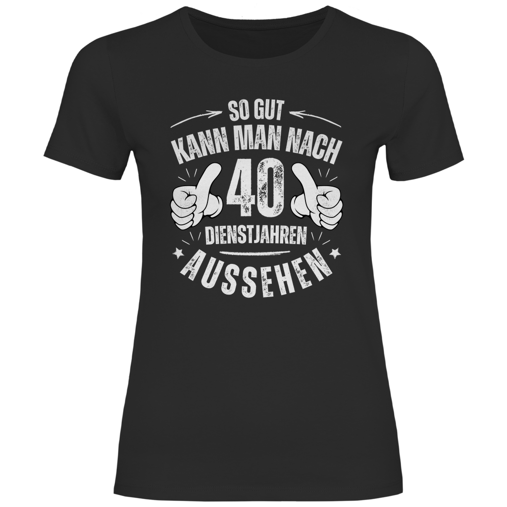 Damen T-Shirt "So gut kann man nach 40 Dienstjahren aussehen"