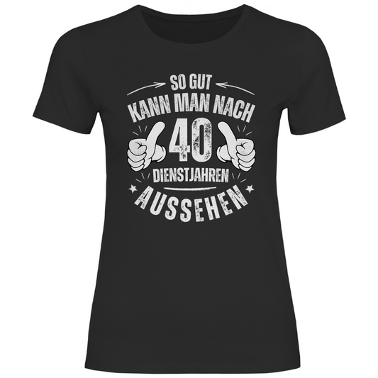 Damen T-Shirt "So gut kann man nach 40 Dienstjahren aussehen"