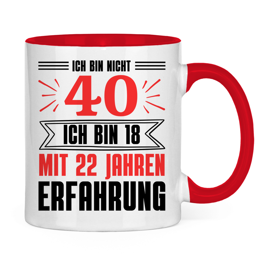 Tasse "Ich bin nicht 40 - Ich bin 18 mit 22 Jahren Erfahrung"