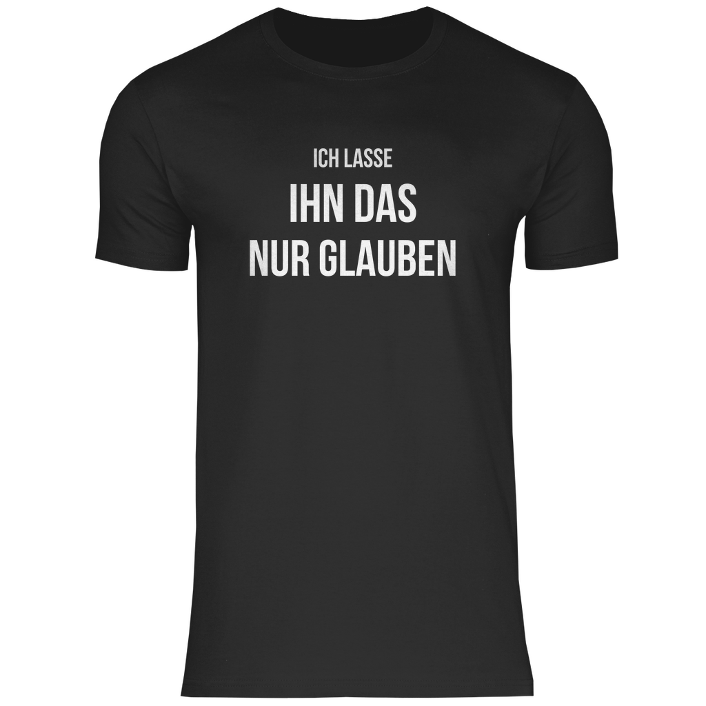 Herren T-Shirt "Ich lasse ihn das glauben"