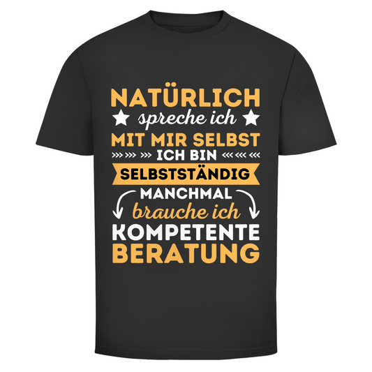 Herren T-Shirt "Natürlich spreche ich mit mir selbst, bin selbstständig"