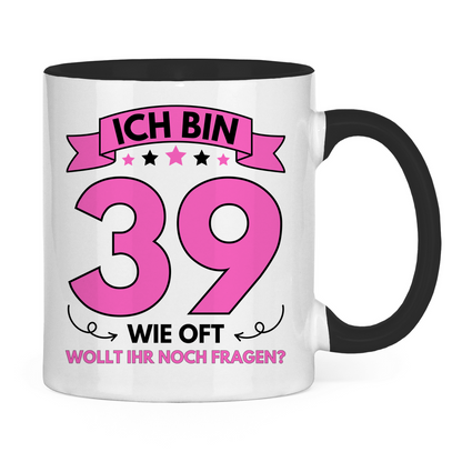 Tasse "Ich bin 39 - Wie oft wollt ihr noch fragen?"