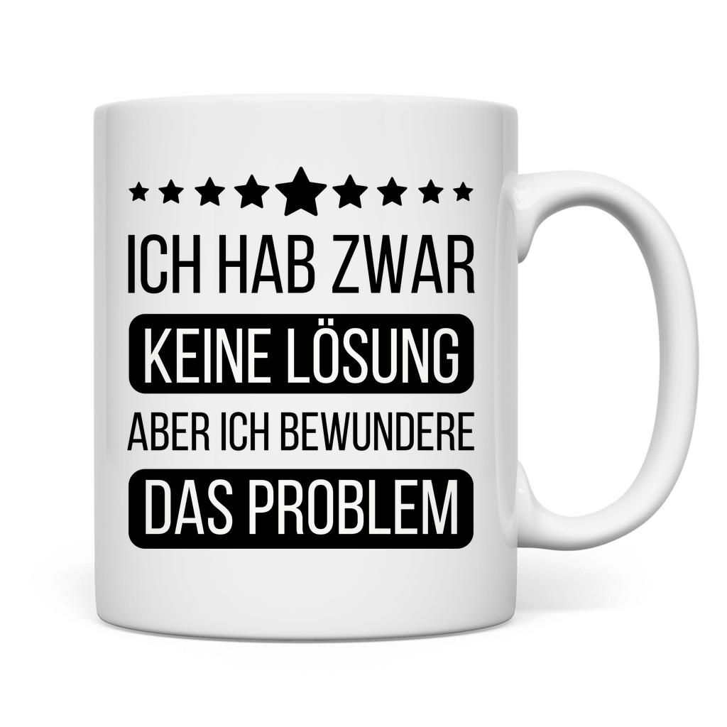 Tasse "Ich hab zwar keine Lösung, aber bewundere das Problem"