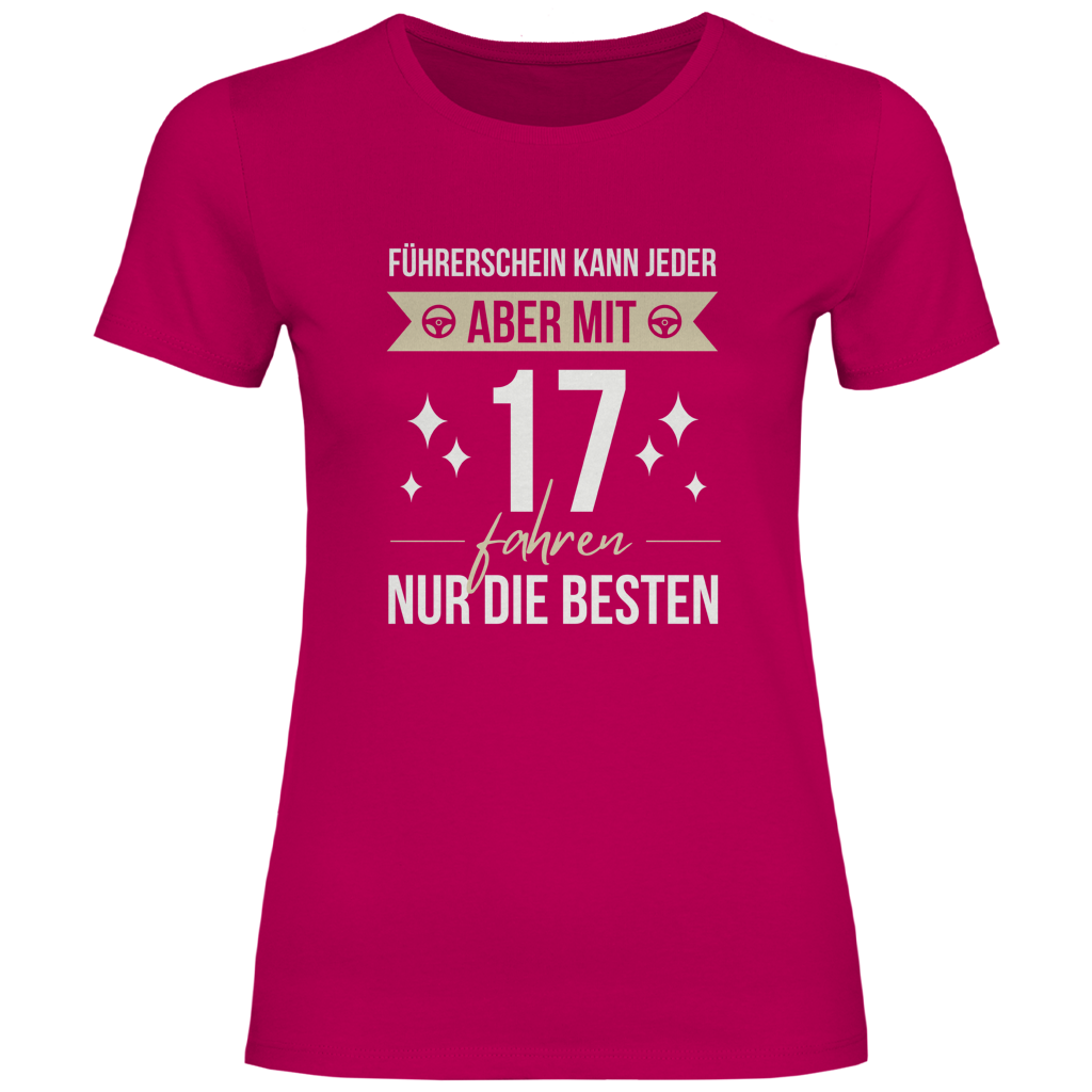 Damen T-Shirt "Führerschein kann jeder, aber mit 17 fahren nur die besten" pink