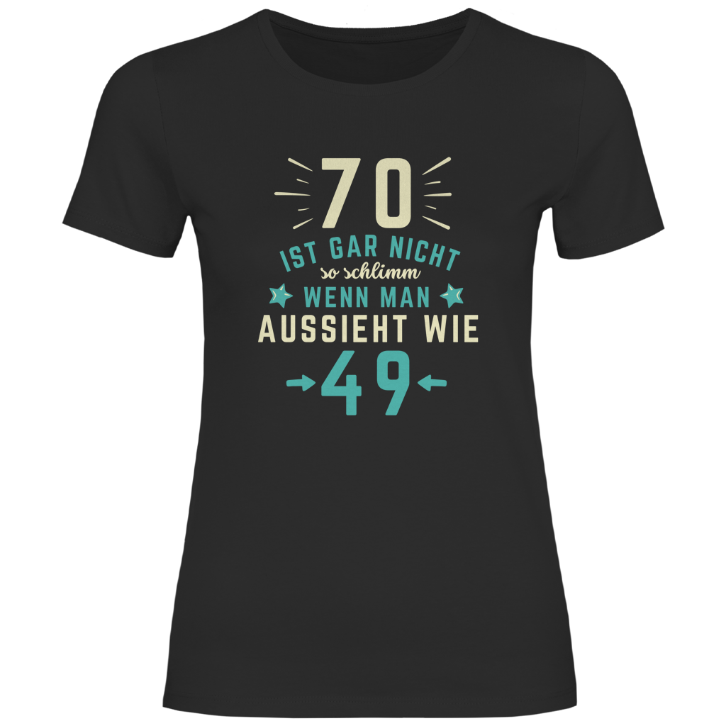Damen T-Shirt "70 ist gar nicht schlimm, wenn man aussieht wie 49"