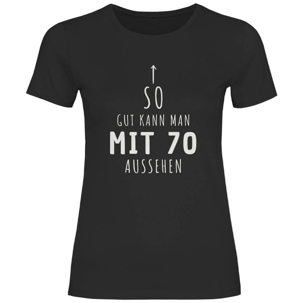Damen T-Shirt "So gut kann man mit 70 Jahren aussehen"