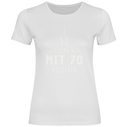 Damen T-Shirt "So gut kann man mit 70 Jahren aussehen"