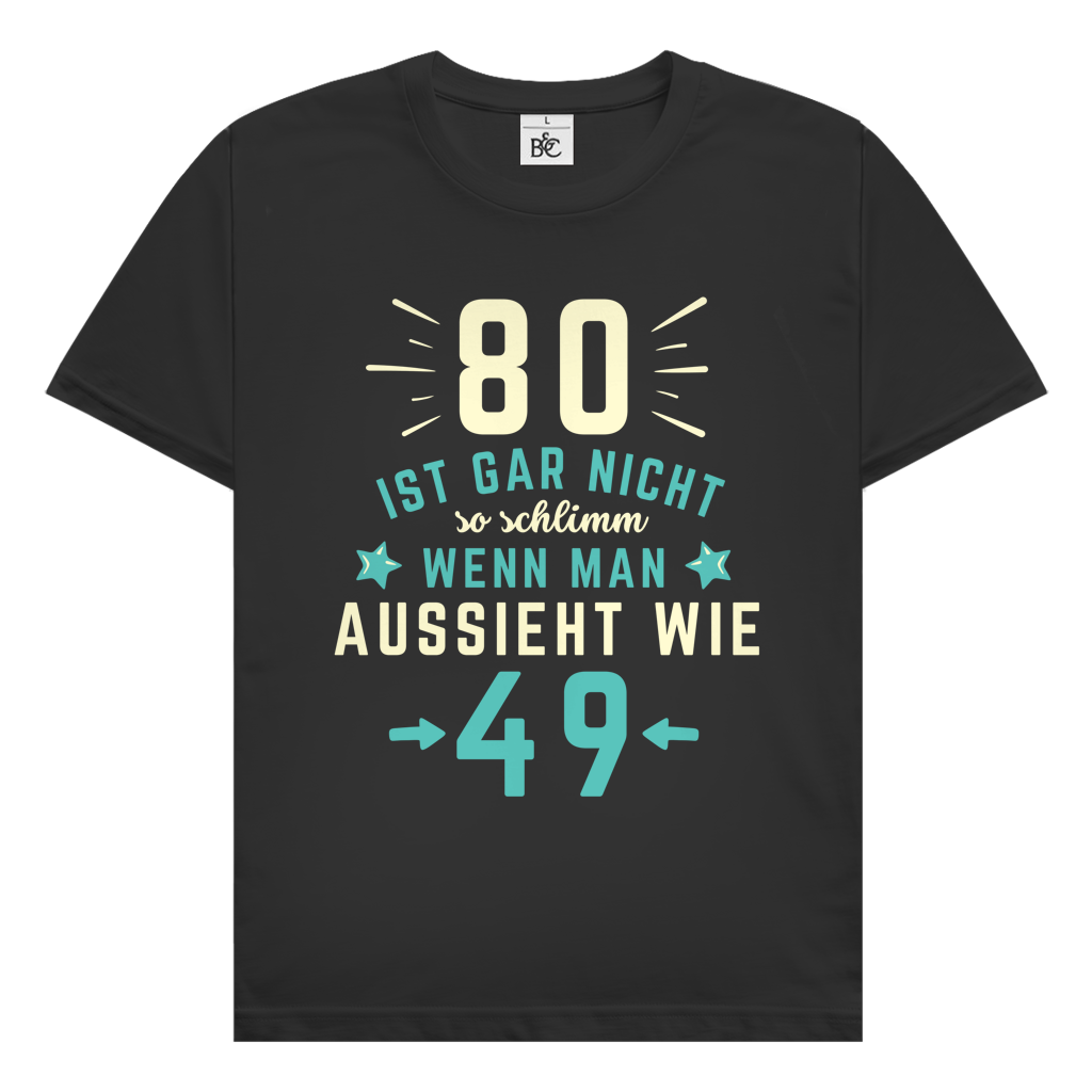 Herren T-Shirt "80 ist gar nicht schlimm, wenn man aussieht wie 49"
