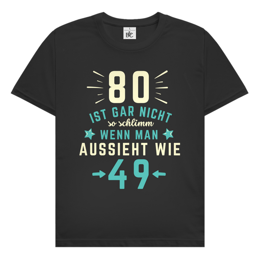 Herren T-Shirt "80 ist gar nicht schlimm, wenn man aussieht wie 49"