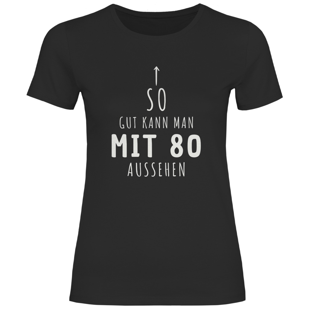 Damen T-Shirt "So gut kann man mit 80 Jahren aussehen"