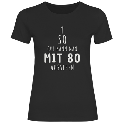 Damen T-Shirt "So gut kann man mit 80 Jahren aussehen"