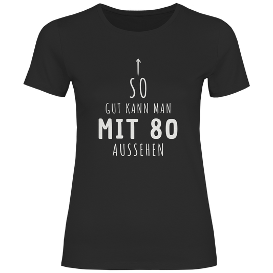 Damen T-Shirt "So gut kann man mit 80 Jahren aussehen"