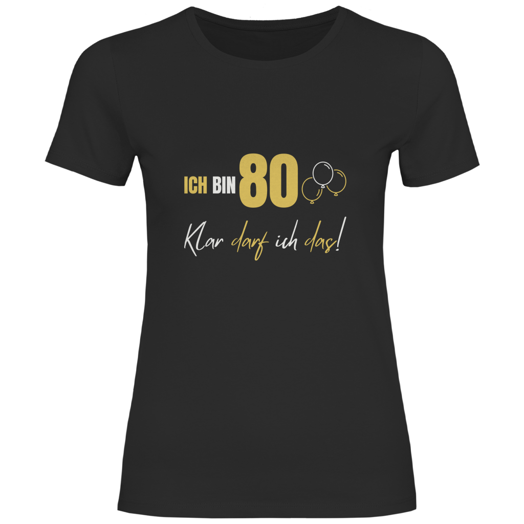 Damen T-Shirt "Ich bin 80 - Klar darf ich das!"