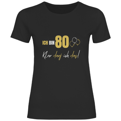 Damen T-Shirt "Ich bin 80 - Klar darf ich das!"