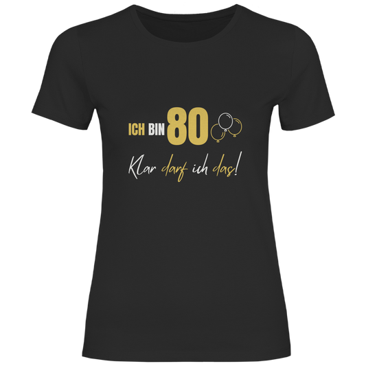 Damen T-Shirt "Ich bin 80 - Klar darf ich das!"