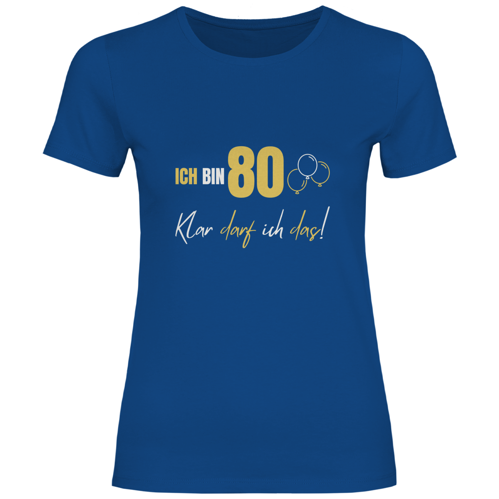 Damen T-Shirt "Ich bin 80 - Klar darf ich das!"
