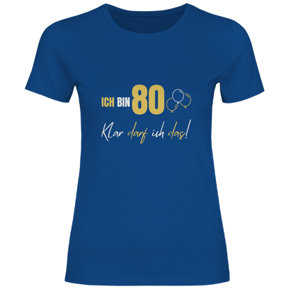 Damen T-Shirt "Ich bin 80 - Klar darf ich das!"