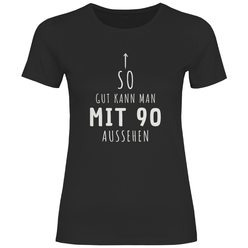 Damen T-Shirt "So gut kann man mit 90 Jahren aussehen"