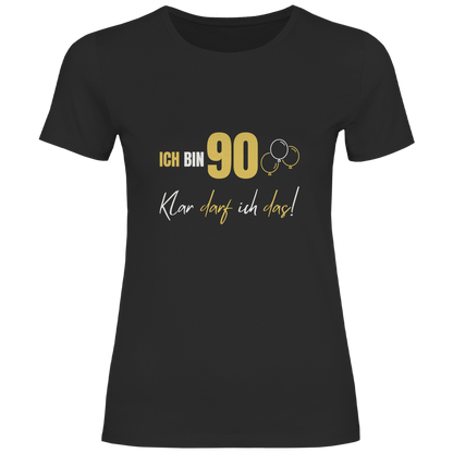 Damen T-Shirt "Ich bin 90 - Klar darf ich das!"