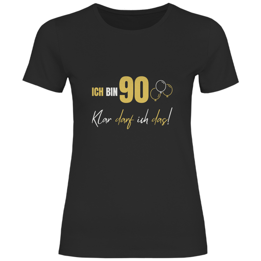 Damen T-Shirt "Ich bin 90 - Klar darf ich das!"