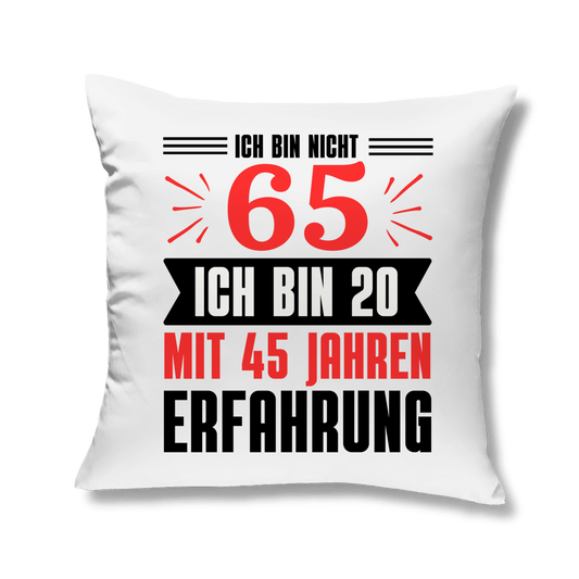 Kopfkissen "Ich bin nicht 65 - Ich bin 20 mit 45 Jahren Erfahrung"