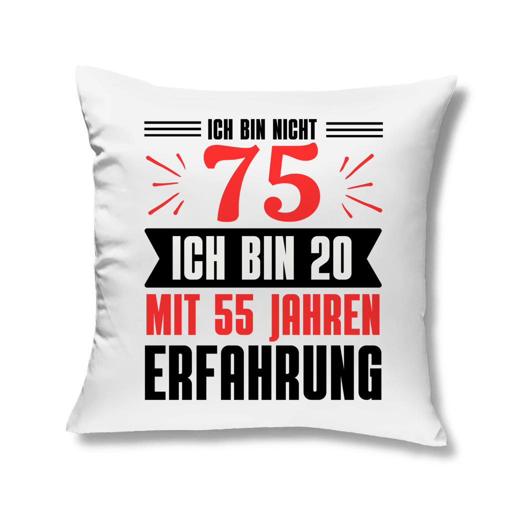 Kopfkissen "Ich bin nicht 75 - Ich bin 18 mit 55 Jahren Erfahrung"