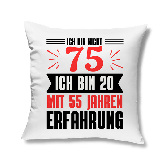 Kopfkissen "Ich bin nicht 75 - Ich bin 20 mit 55 Jahren Erfahrung"