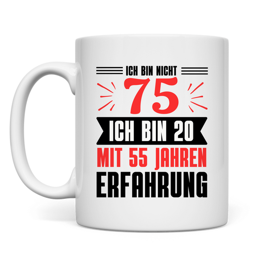 Tasse "Ich bin nicht 75 - Ich bin 20 mit 55 Jahren Erfahrung"
