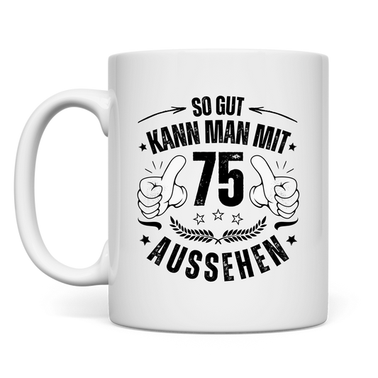 Tasse "So gut kann man mit 75 aussehen"