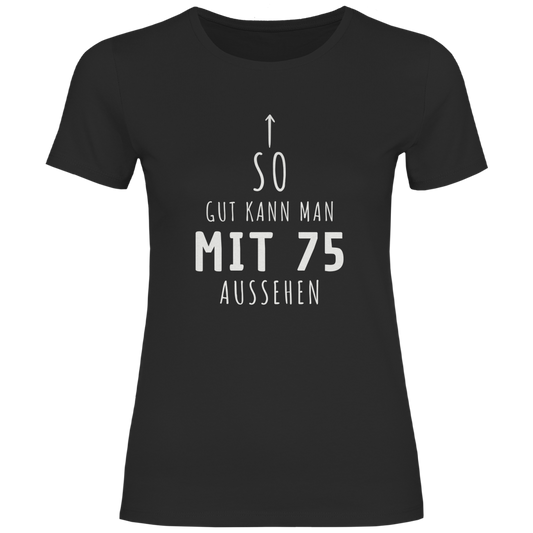 Damen T-Shirt "So gut kann man mit 75 Jahren aussehen"