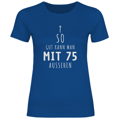 Damen T-Shirt "So gut kann man mit 75 Jahren aussehen"