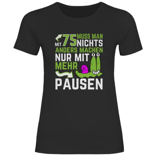 Damen T-Shirt "Mit 75 muss man nichts anders machen, nur mit mehr Pausen" schwarz