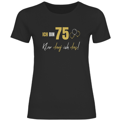 Damen T-Shirt "Ich bin 75 - Klar darf ich das!"