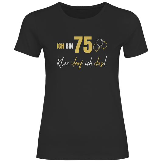 Damen T-Shirt "Ich bin 75 - Klar darf ich das!"