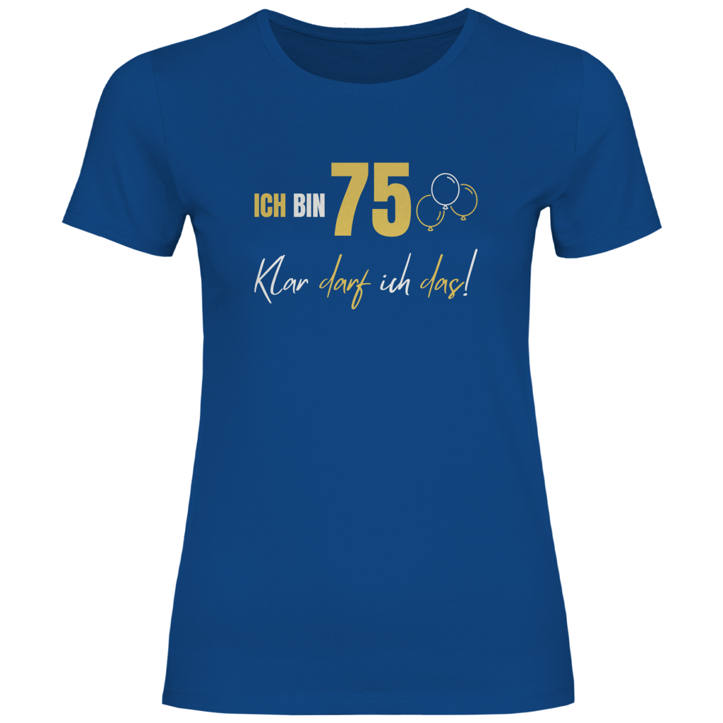 Damen T-Shirt "Ich bin 75 - Klar darf ich das!"