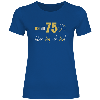Damen T-Shirt "Ich bin 75 - Klar darf ich das!"