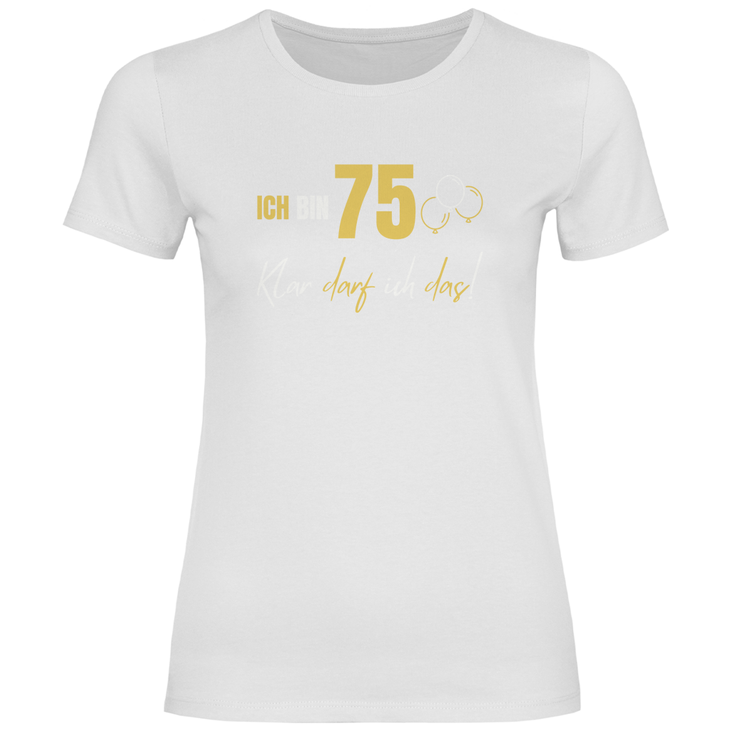 Damen T-Shirt "Ich bin 75 - Klar darf ich das!"
