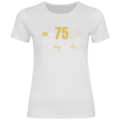 Damen T-Shirt "Ich bin 75 - Klar darf ich das!"
