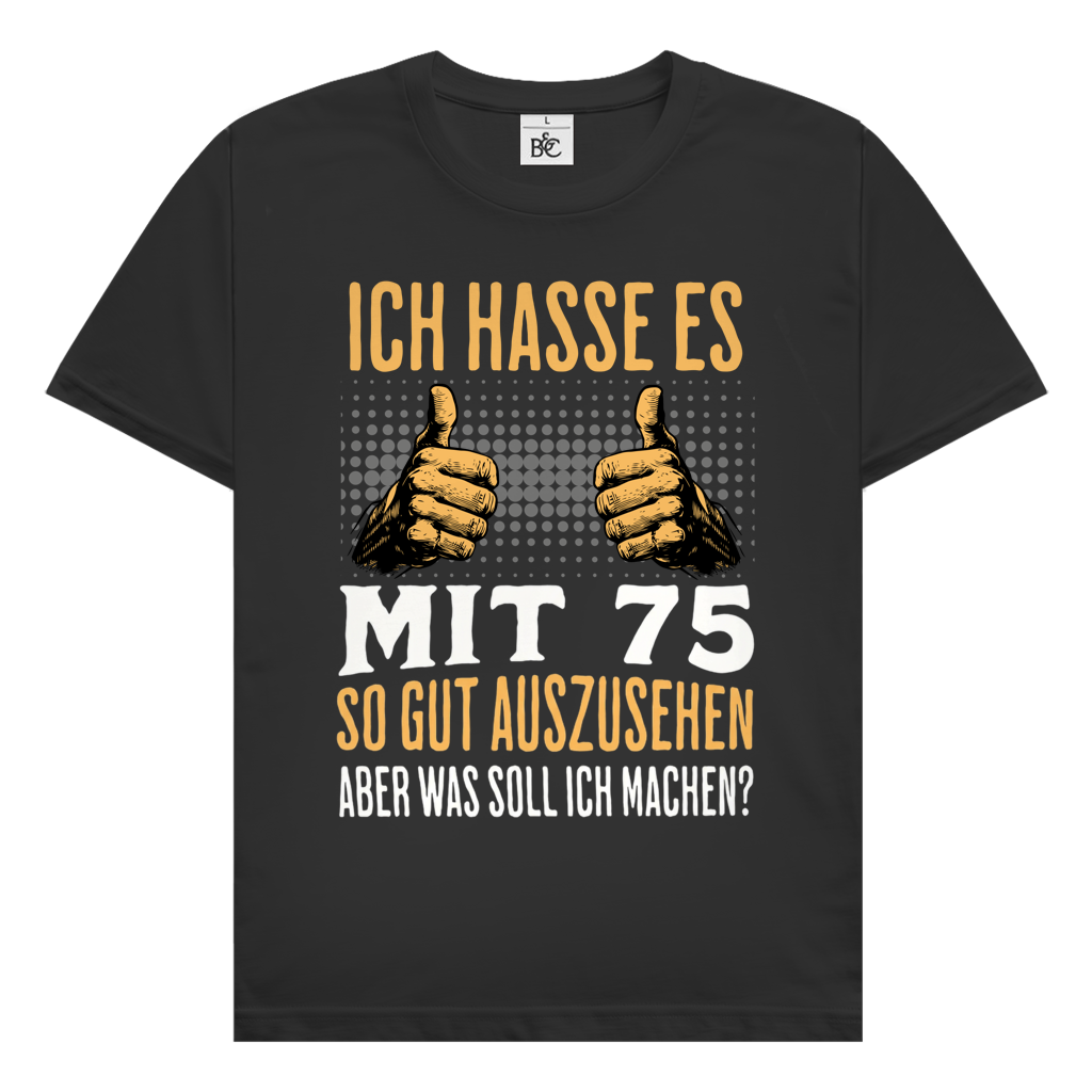 Herren T-Shirt "Ich hasse es mit 75 so gut auszusehen"