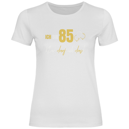 Damen T-Shirt "Ich bin 85 - Klar darf ich das!"