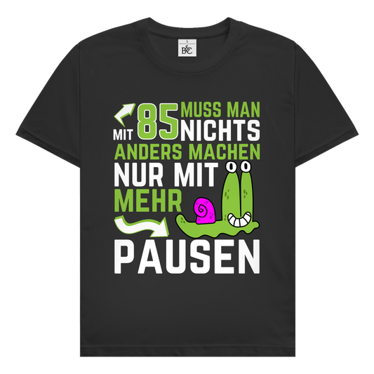 Herren T-Shirt "Mit 85 muss man nichts anders machen, nur mit mehr Pausen"