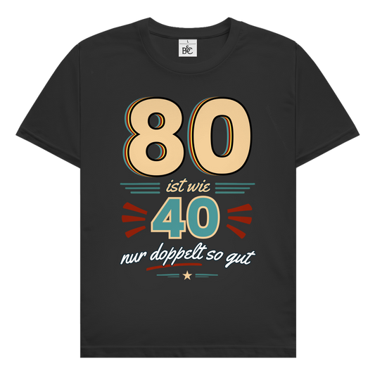 Herren T-Shirt "80 ist wie 40 nur doppelt so gut" schwarz