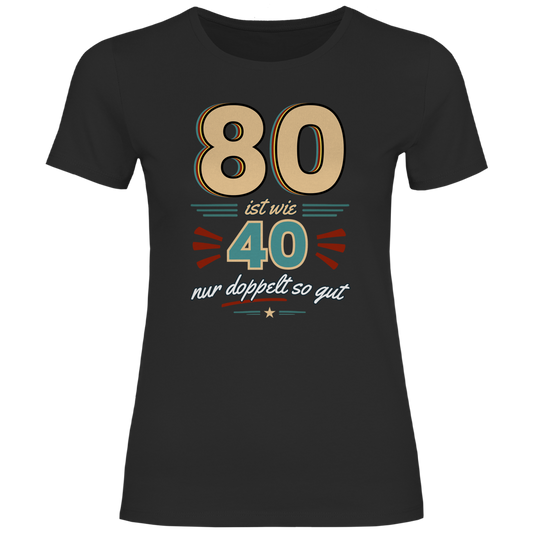 Damen T-Shirt "80 ist wie 40 nur doppelt so gut" schwarz