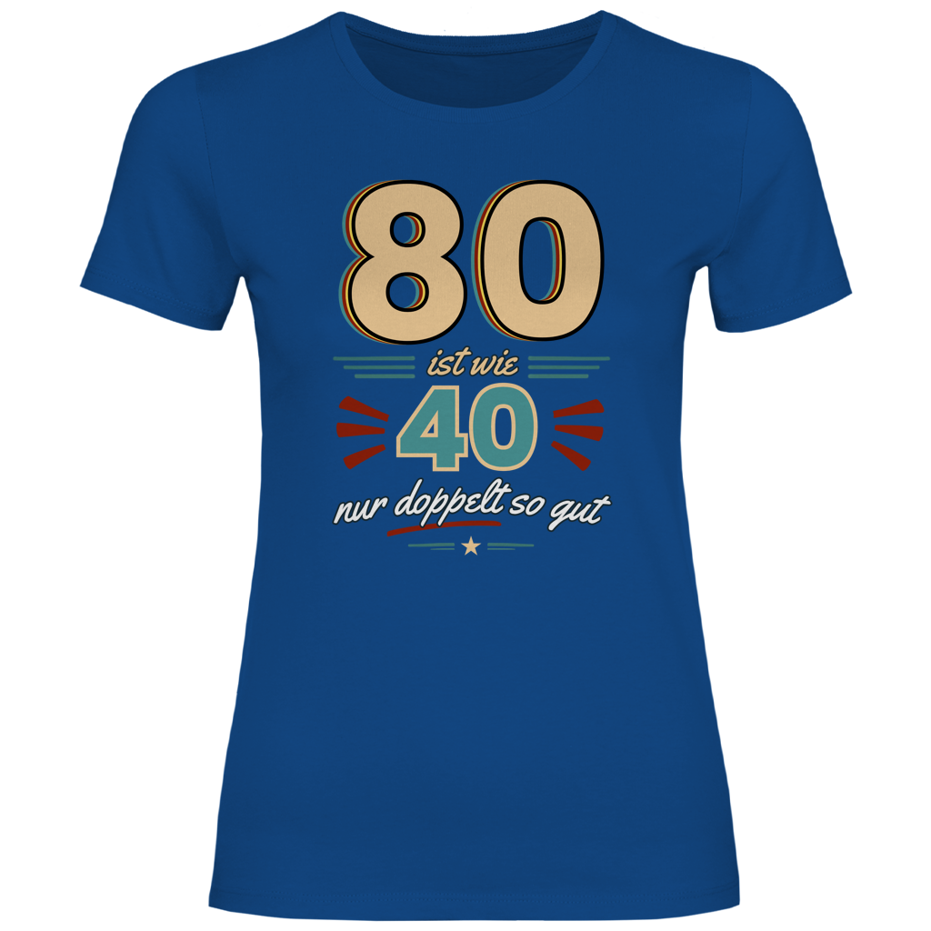 Damen T-Shirt "80 ist wie 40 nur doppelt so gut" royalblau