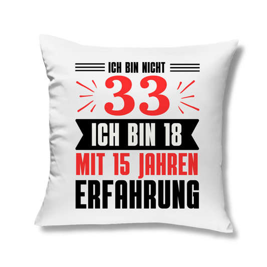 Sofakissen "Ich bin nicht 33 - Ich bin 18 mit 15 Jahren Erfahrung"