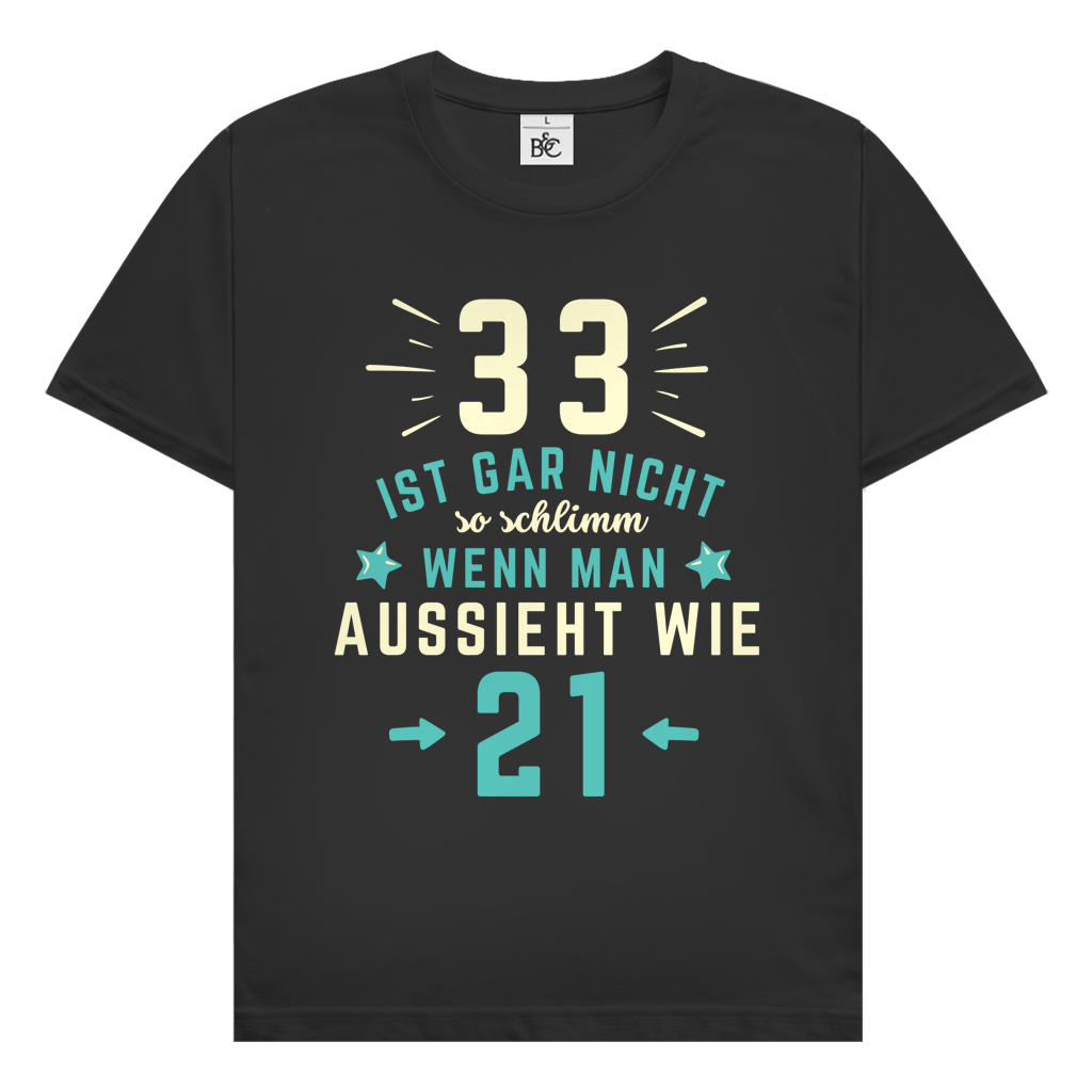 Herren T-Shirt "33 ist gar nicht schlimm, wenn man aussieht wie 21"
